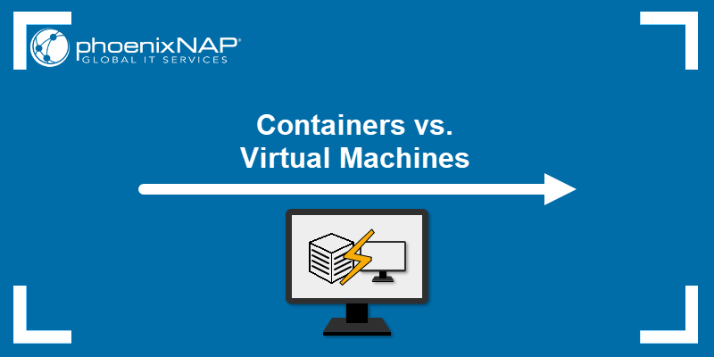 Containers vs. virtual machines.